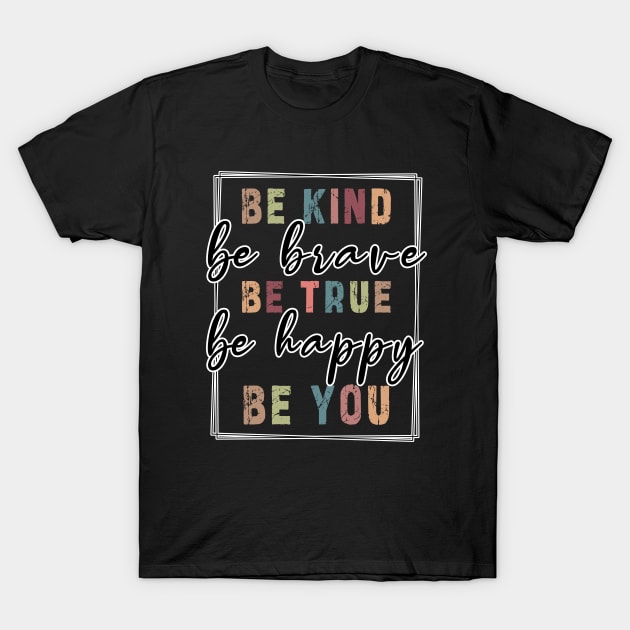 Be kind be brave be true be happy be you, inspirational tshirt, motivational tshirt, mom tshirts, gifts for her, Great holiday gift, great CHRISTMAS gift idea for her, amazing christmas gift idea for mom T-Shirt by Ksarter